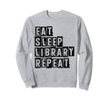 Eat Sleep Library Repeat Book Reading Sweatshirt - Graphic Print Unisex - T-Shirt, Sweatshirt, Hoodie
