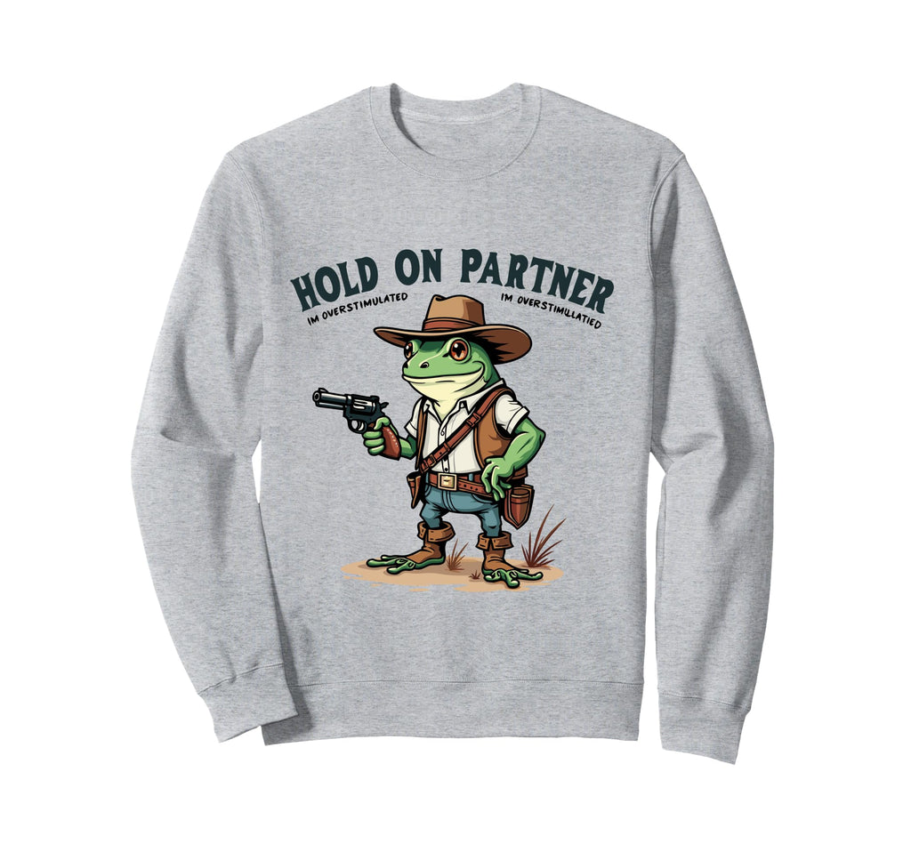 Hold Partner Im Overstimulated Sweatshirt - Fun Novelty Design Men Women - T-Shirt, Sweatshirt, Hoodie