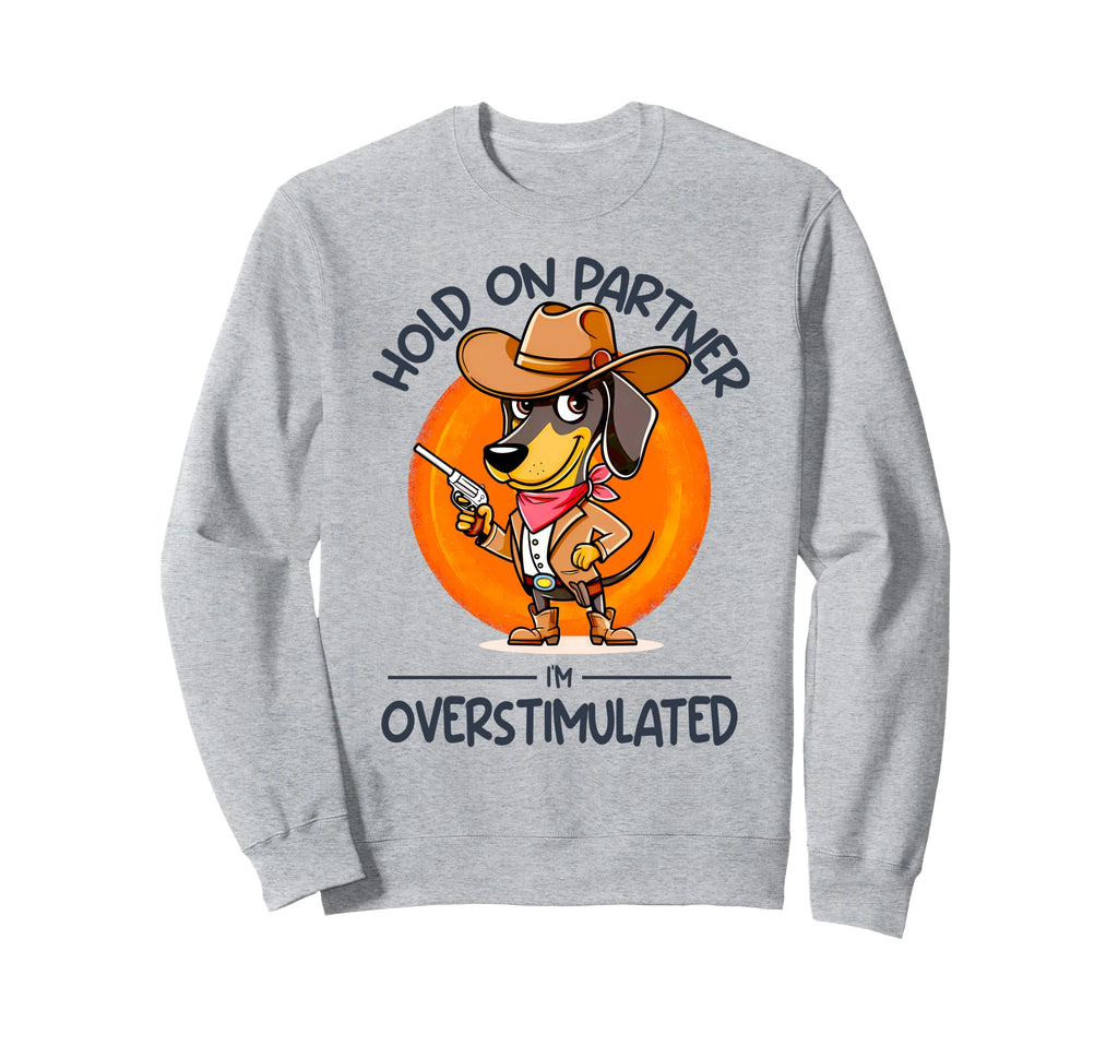 Hold Partner Im Overstimulated Sweatshirt - Aesthetic Graphic Men Women - T-Shirt, Sweatshirt, Hoodie