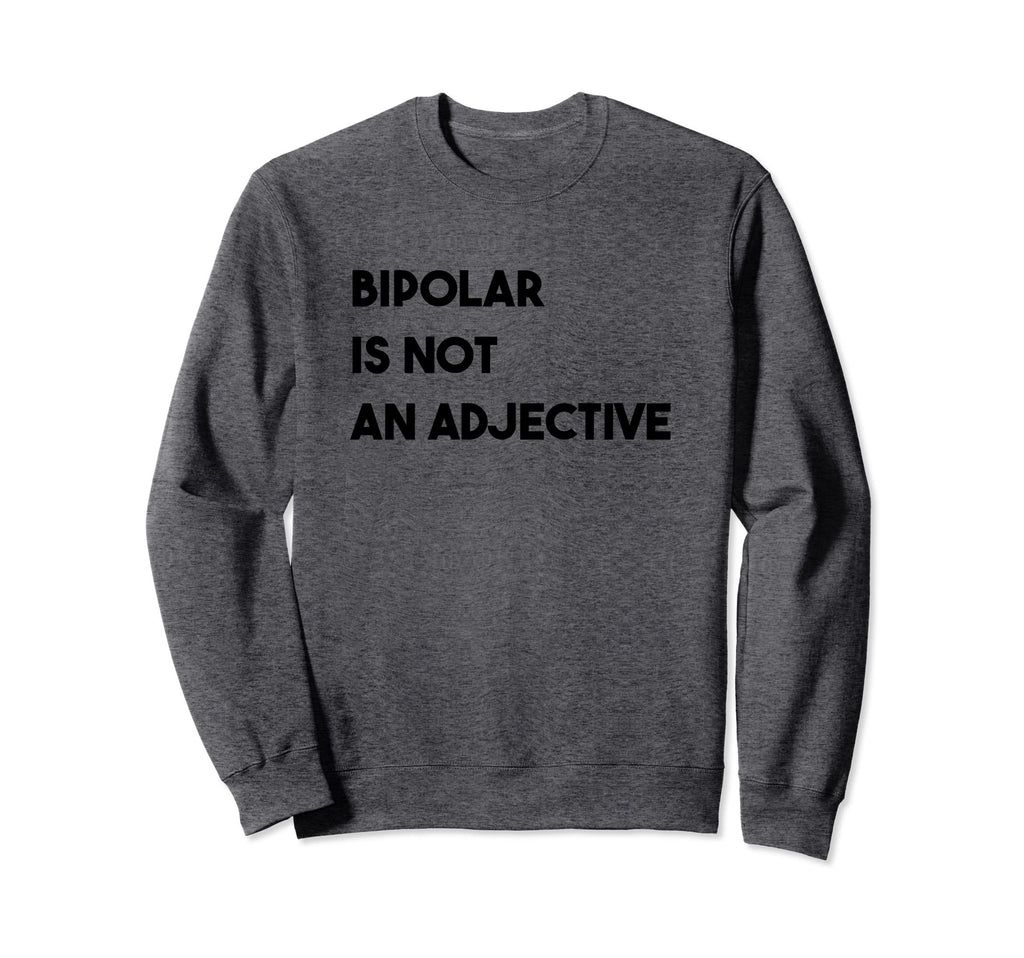 Bipolar Is Not Adjective Mental Health Sweatshirt - Trendy Graphic Unisex - T-Shirt, Sweatshirt, Hoodie