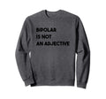 Bipolar Is Not Adjective Mental Health Sweatshirt - Trendy Graphic Unisex - T-Shirt, Sweatshirt, Hoodie