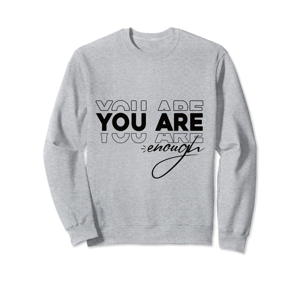 You Are Enough Sweatshirt - Novelty Apparel for Adults - T-Shirt, Sweatshirt, Hoodie