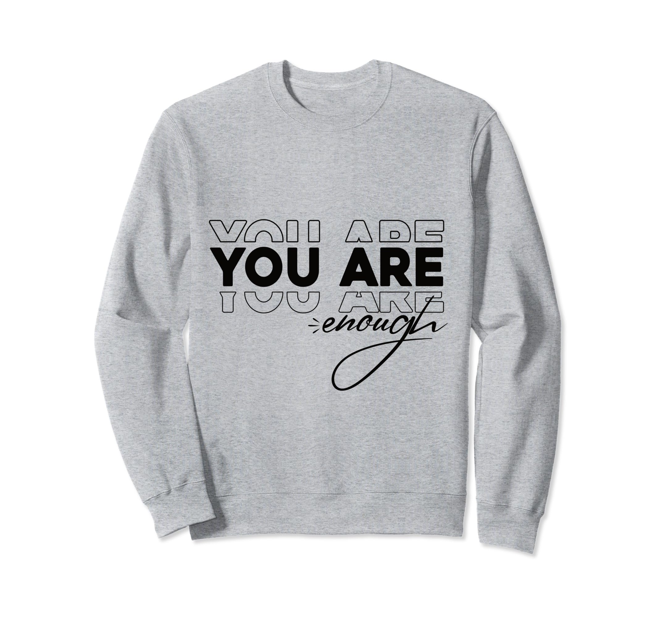 You Are Enough Sweatshirt - Novelty Apparel for Adults - T-Shirt, Sweatshirt, Hoodie
