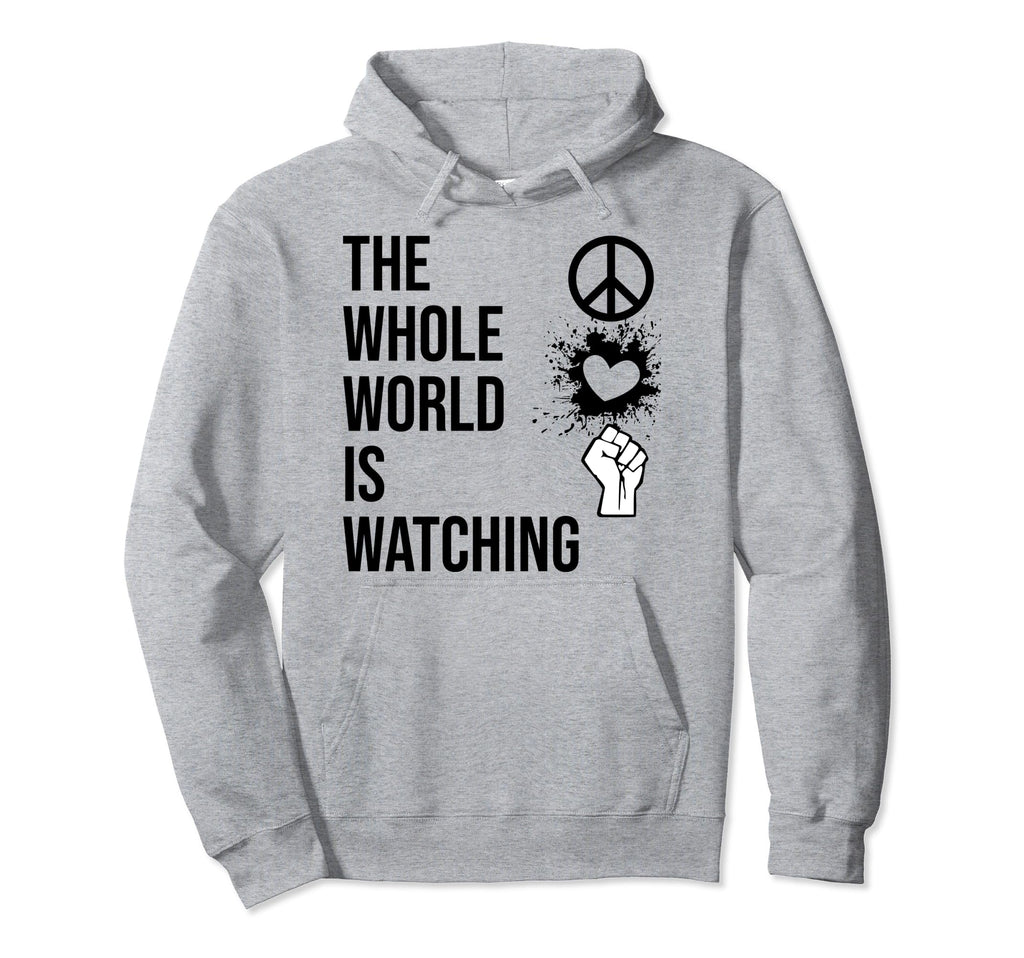 Whole World Is Watching Activist Peace Hoodie - Fun Novelty Design Unisex - T-Shirt, Sweatshirt, Hoodie