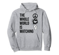 Whole World Is Watching Activist Peace Hoodie - Fun Novelty Design Unisex - T-Shirt, Sweatshirt, Hoodie