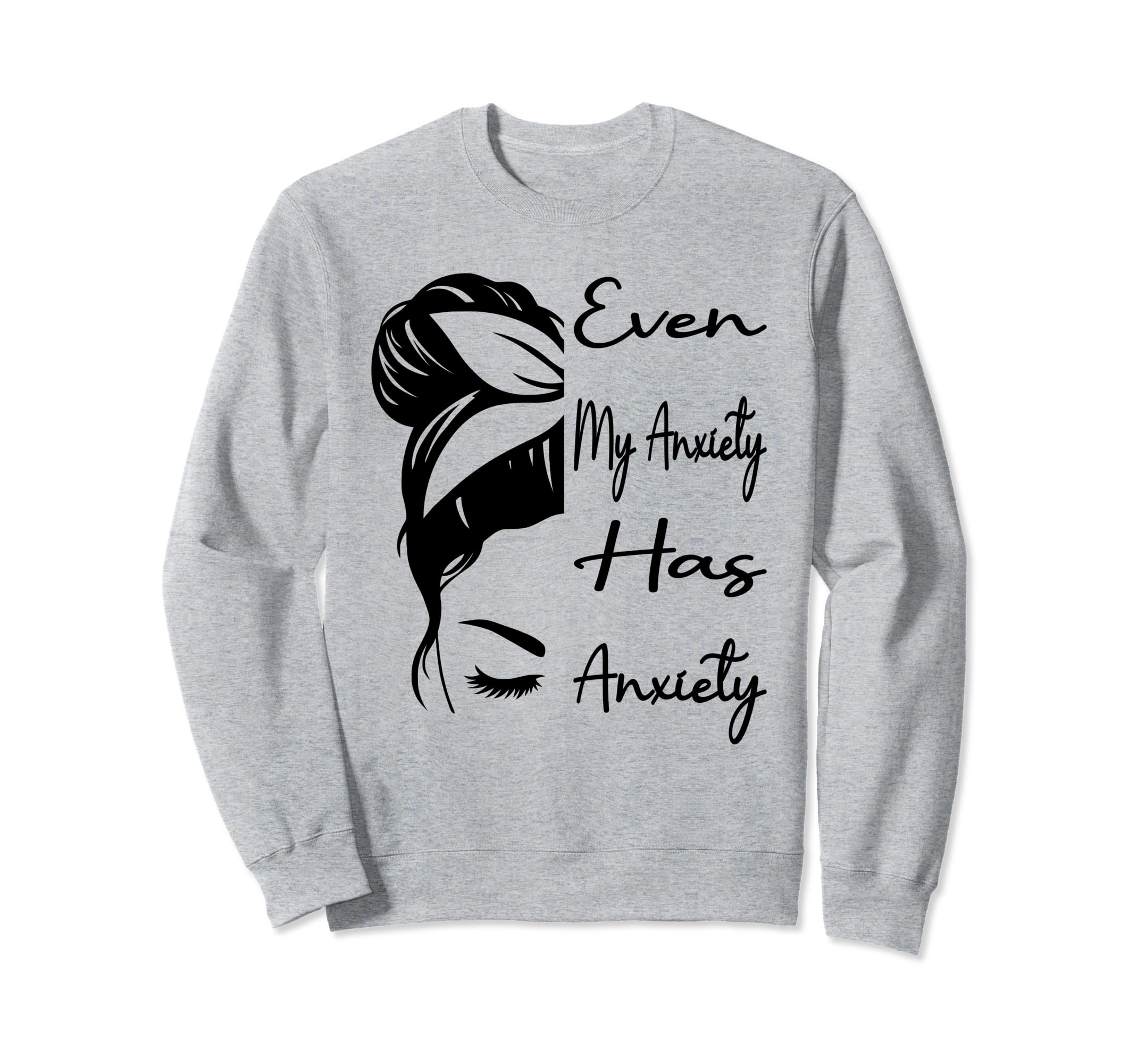 Even My Anxiety Has Anxiety Sweatshirt - Casual Everyday Wear Men Women - T-Shirt, Sweatshirt, Hoodie