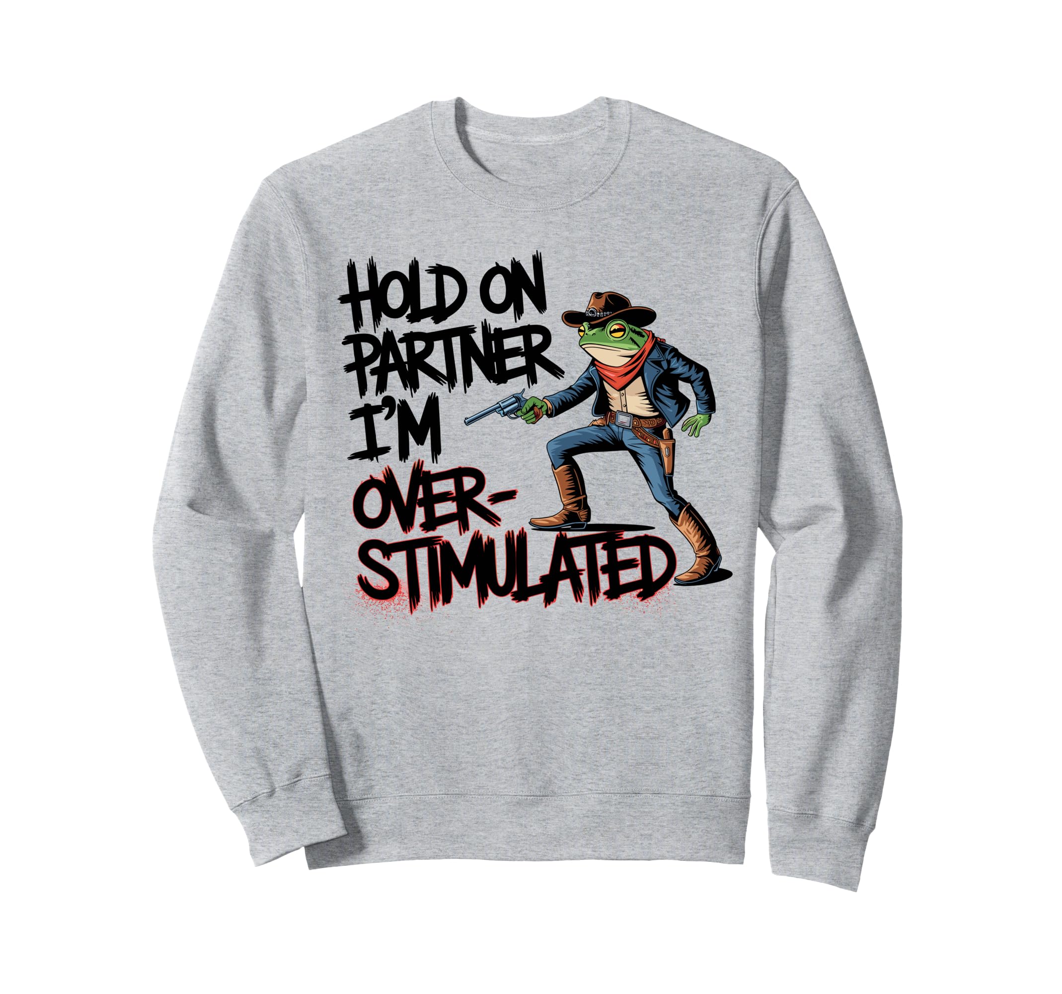 Hold Partner Im Overstimulated Funny Sweatshirt - Unique Graphic Unisex - T-Shirt, Sweatshirt, Hoodie
