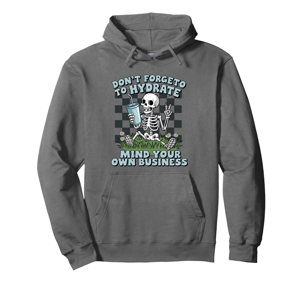 Dont Forget To Hydrate Skeleton Funny Self Hoodie - Novelty Apparel Unisex - T-Shirt, Sweatshirt, Hoodie