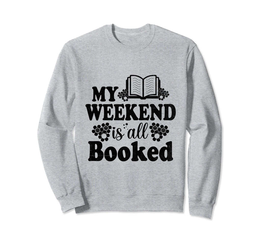 My Weekend Is All Booked Book Sweatshirt - Streetwear Style Men Women - T-Shirt, Sweatshirt, Hoodie