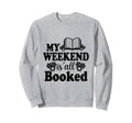 My Weekend Is All Booked Book Sweatshirt - Streetwear Style Men Women - T-Shirt, Sweatshirt, Hoodie