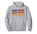 Drink Coffee Read Books Be Happy Coffee Hoodie - Unique Graphic for Adults - T-Shirt, Sweatshirt, Hoodie
