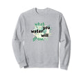 What You Water Will Grow Sweatshirt - Casual Everyday Wear for Adults - T-Shirt, Sweatshirt, Hoodie