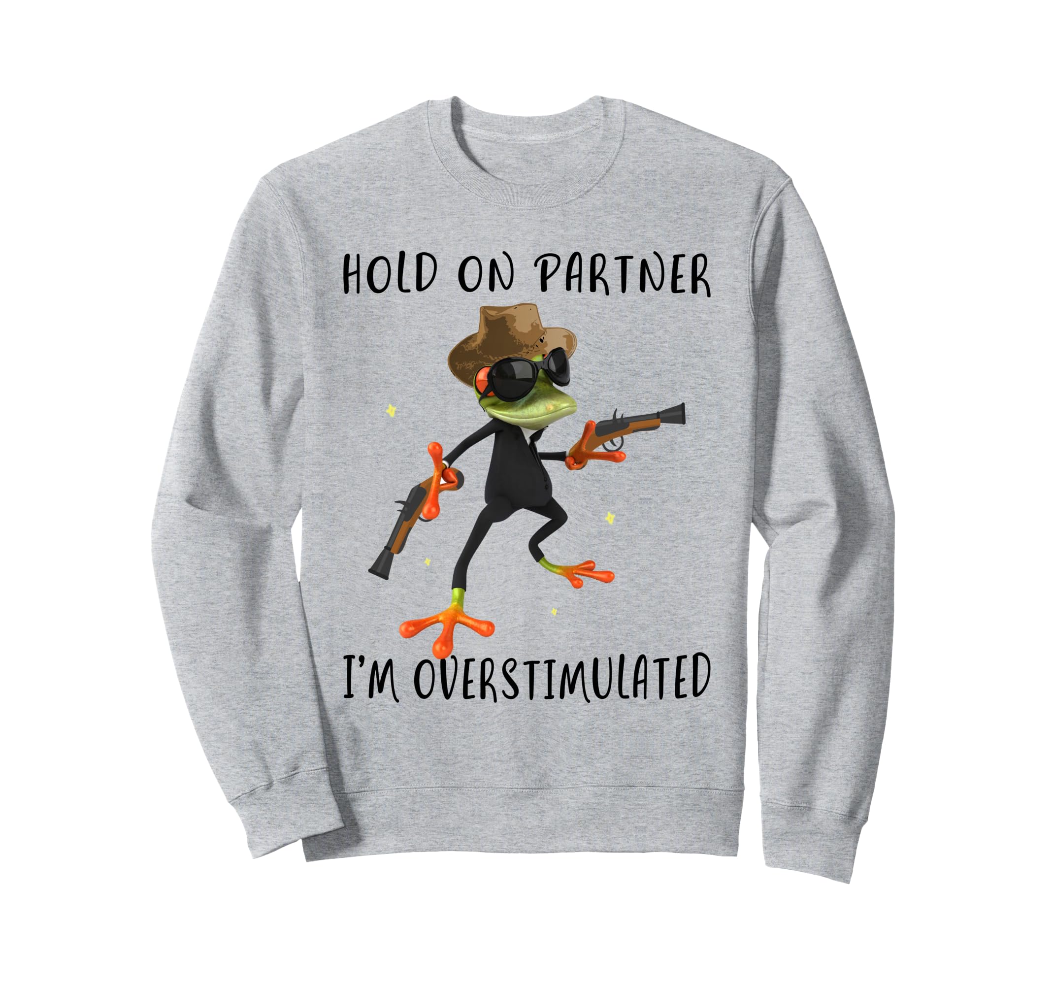 Hold Partner Im Overstimulated Cowboy Sweatshirt - Novelty Apparel Unisex - T-Shirt, Sweatshirt, Hoodie