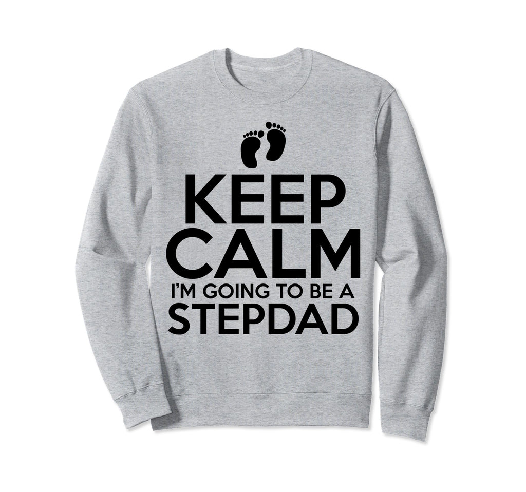 Keep Calm Im Going To Be Stepdad Sweatshirt - Novelty Apparel Unisex - T-Shirt, Sweatshirt, Hoodie