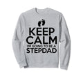 Keep Calm Im Going To Be Stepdad Sweatshirt - Novelty Apparel Unisex - T-Shirt, Sweatshirt, Hoodie