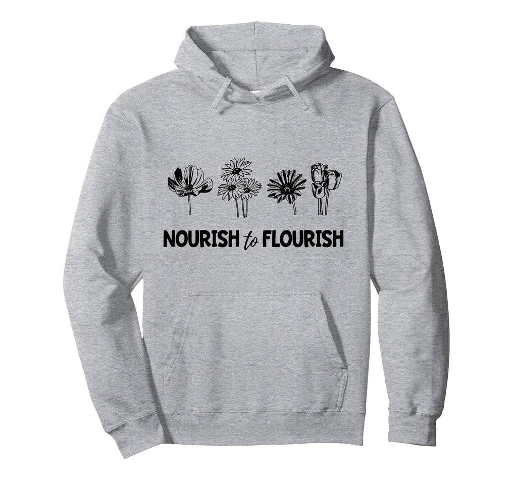 Mental Health Flowers Nourish To Hoodie - Casual Everyday Wear for Adults - T-Shirt, Sweatshirt, Hoodie