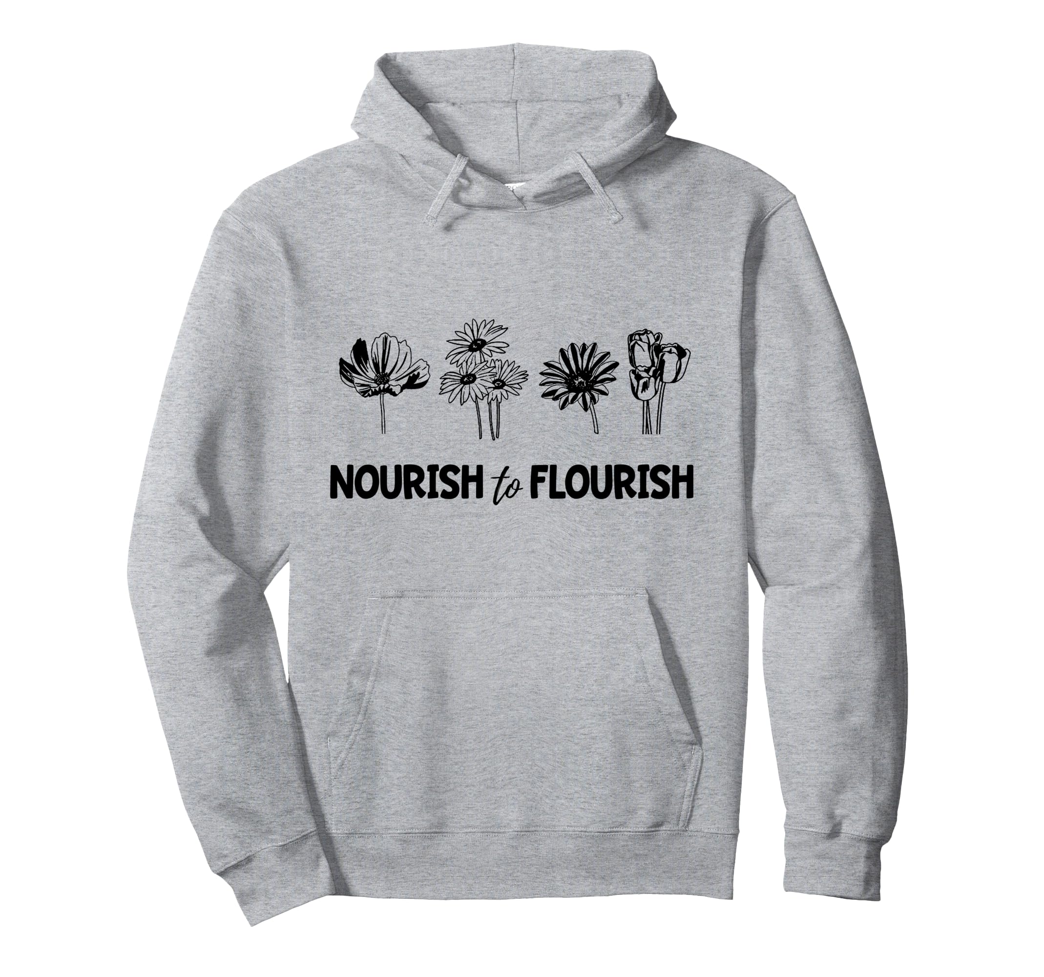 Mental Health Flowers Nourish To Hoodie - Casual Everyday Wear for Adults - T-Shirt, Sweatshirt, Hoodie