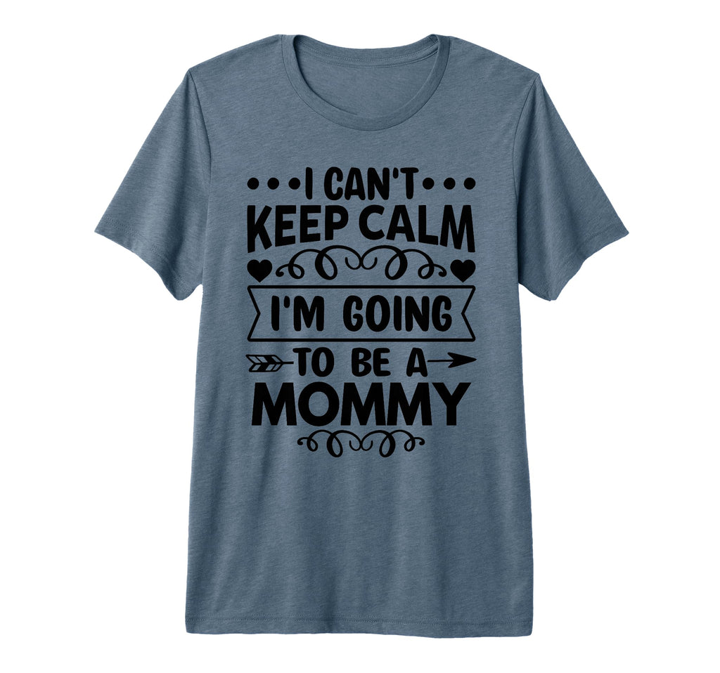 I Cant Keep Calm Im Going To Be Mommy T-Shirt - Trendy Graphic Men Women - T-Shirt, Sweatshirt, Hoodie
