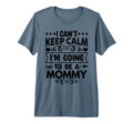 I Cant Keep Calm Im Going To Be Mommy T-Shirt - Trendy Graphic Men Women - T-Shirt, Sweatshirt, Hoodie