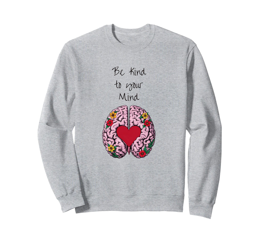 Stylish Be Kind To Your Mind Mental Sweatshirt - Custom Art Print Unisex - T-Shirt, Sweatshirt, Hoodie