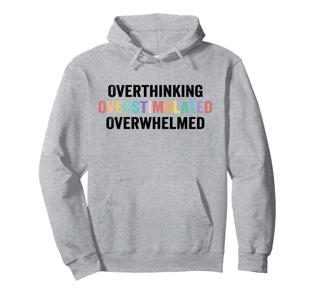 Overthinking Overstimulated Overwhelmed Hoodie - Fun Novelty Design Unisex - T-Shirt, Sweatshirt, Hoodie