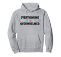Overthinking Overstimulated Overwhelmed Hoodie - Fun Novelty Design Unisex - T-Shirt, Sweatshirt, Hoodie