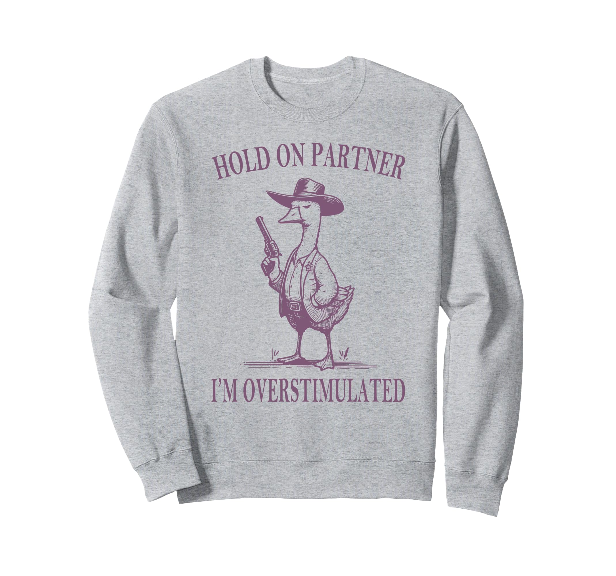 Hold Partner Im Overstimulated Goose Sweatshirt - Aesthetic Graphic Unisex - T-Shirt, Sweatshirt, Hoodie