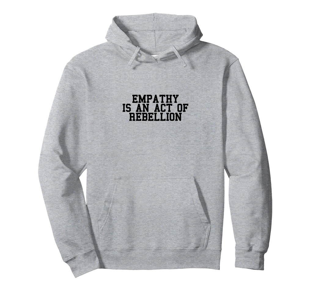 Radical Leftist Empathy Is Act Hoodie - Novelty Apparel for Adults - T-Shirt, Sweatshirt, Hoodie