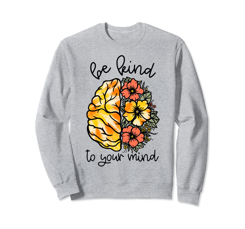 Be Kind To Your Mind Mental Health Sweatshirt - Streetwear Style Men Women - T-Shirt, Sweatshirt, Hoodie