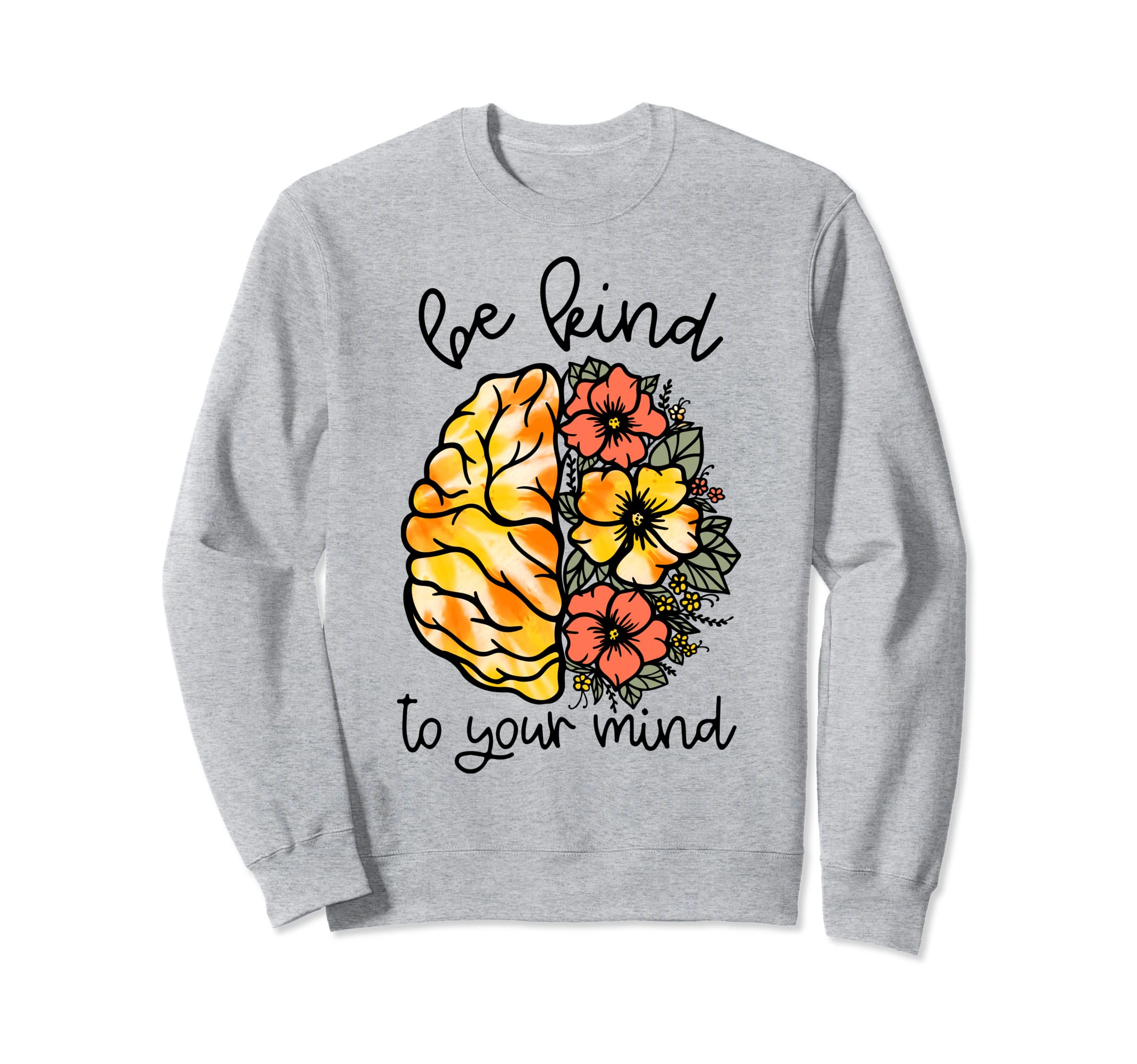 Be Kind To Your Mind Mental Health Sweatshirt - Streetwear Style Men Women - T-Shirt, Sweatshirt, Hoodie
