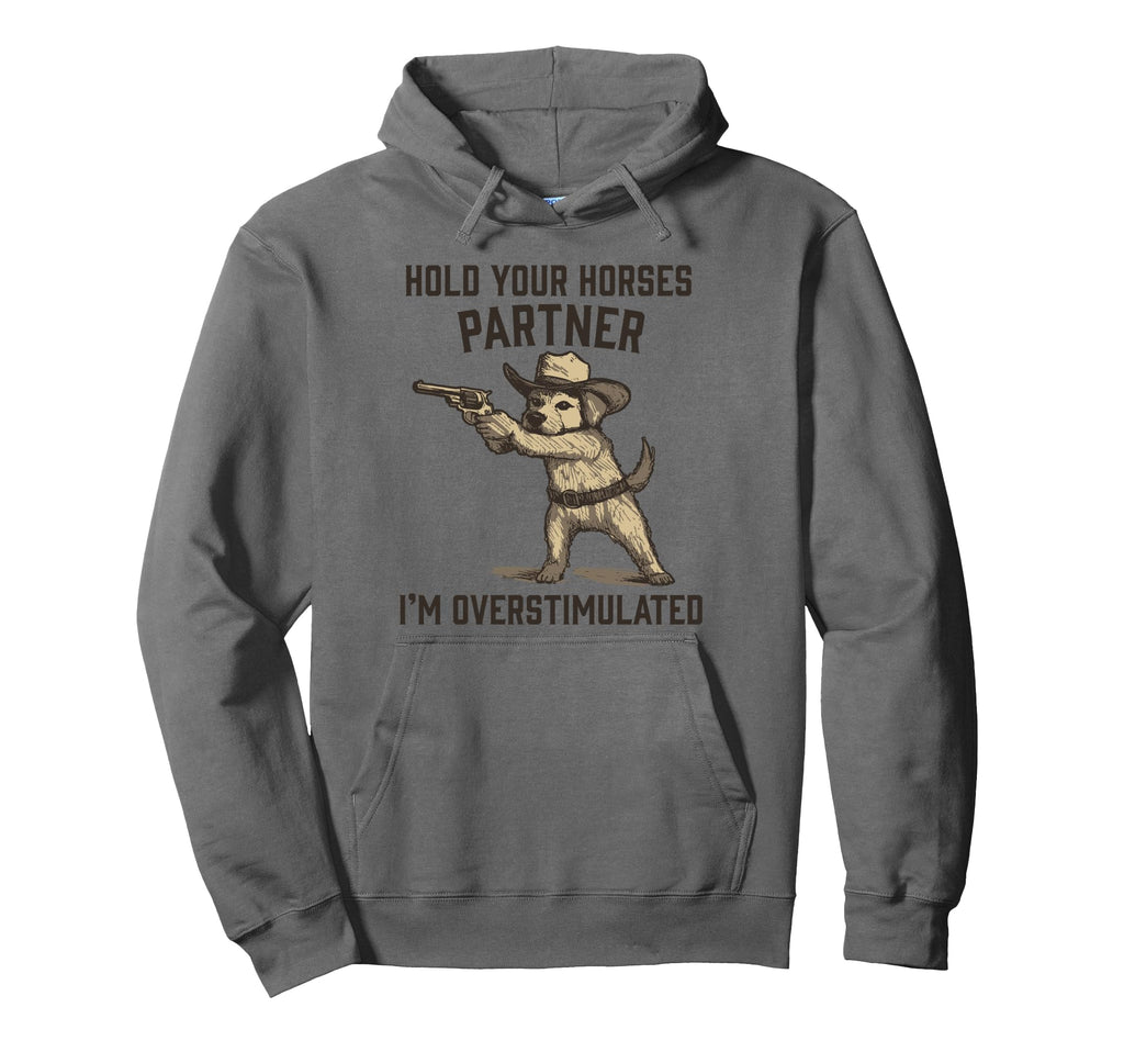 Hold Partner Im Overstimulated Funny Hoodie - Casual Everyday Wear Unisex - T-Shirt, Sweatshirt, Hoodie