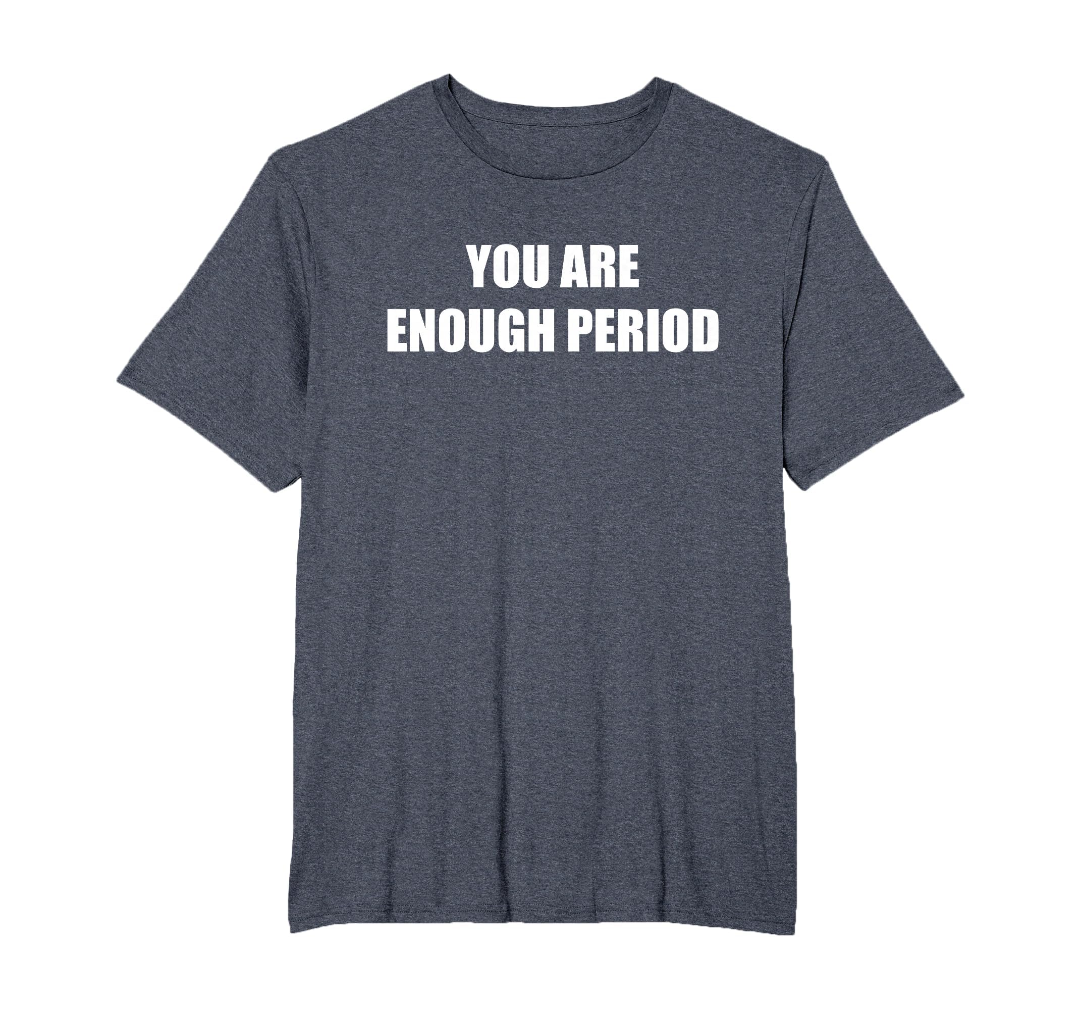 You Are Enough Period Mens Big And T-Shirt - Streetwear Style Men Women - T-Shirt, Sweatshirt, Hoodie