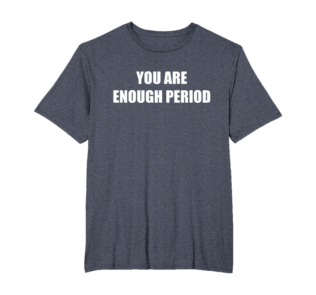 You Are Enough Period Mens Big And T-Shirt - Custom Art Print Men Women - T-Shirt, Sweatshirt, Hoodie