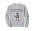 Hold Partner Im Overstimulated Cowboy Sweatshirt - Graphic Print Unisex - T-Shirt, Sweatshirt, Hoodie