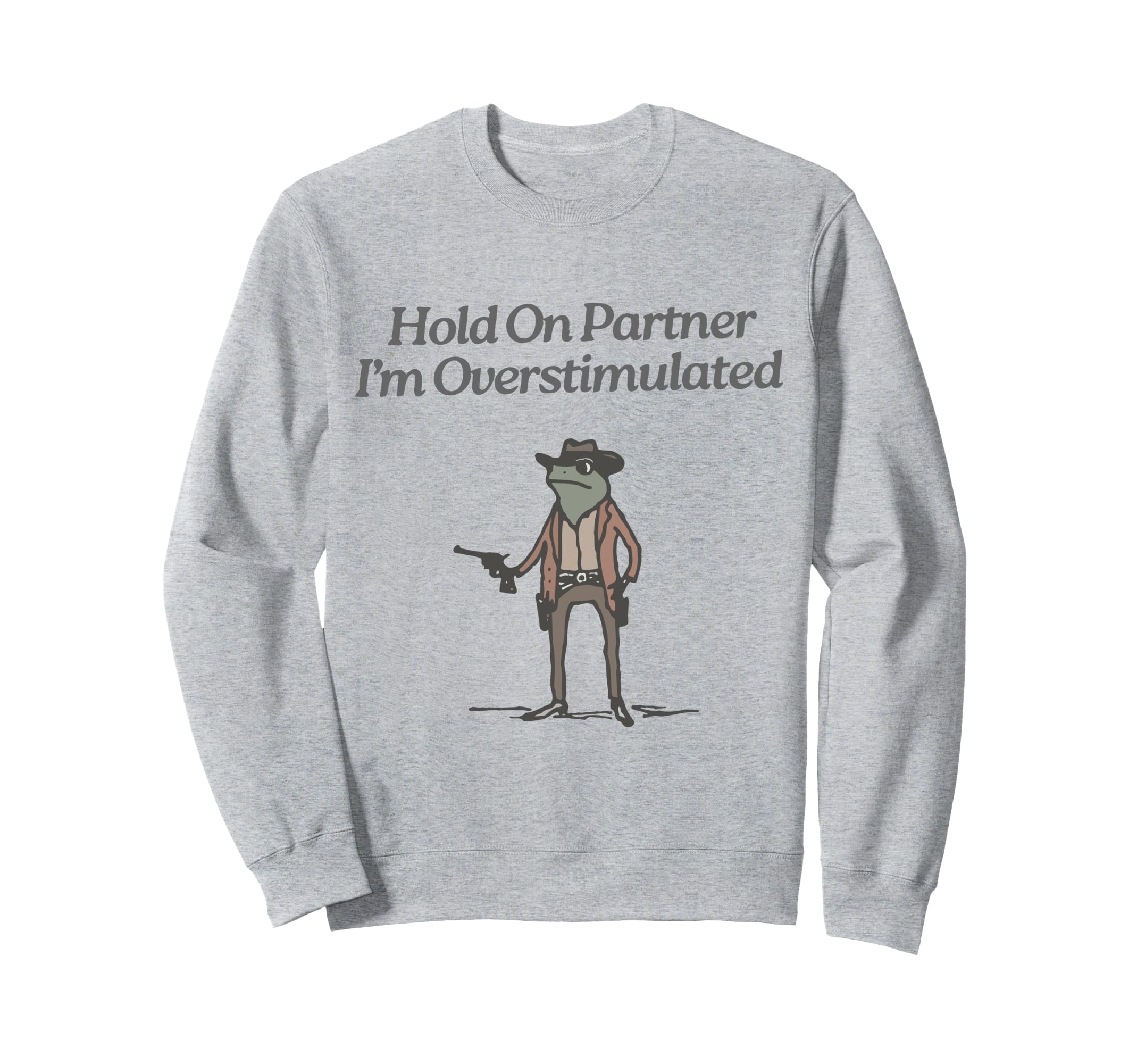 Hold Partner Im Overstimulated Cowboy Sweatshirt - Graphic Print Unisex - T-Shirt, Sweatshirt, Hoodie