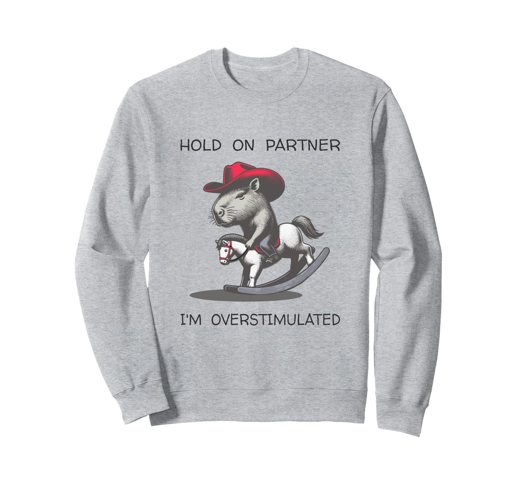 Hold Partner I Am Overstimulated Funny Sweatshirt - Trendy Graphic Unisex - T-Shirt, Sweatshirt, Hoodie