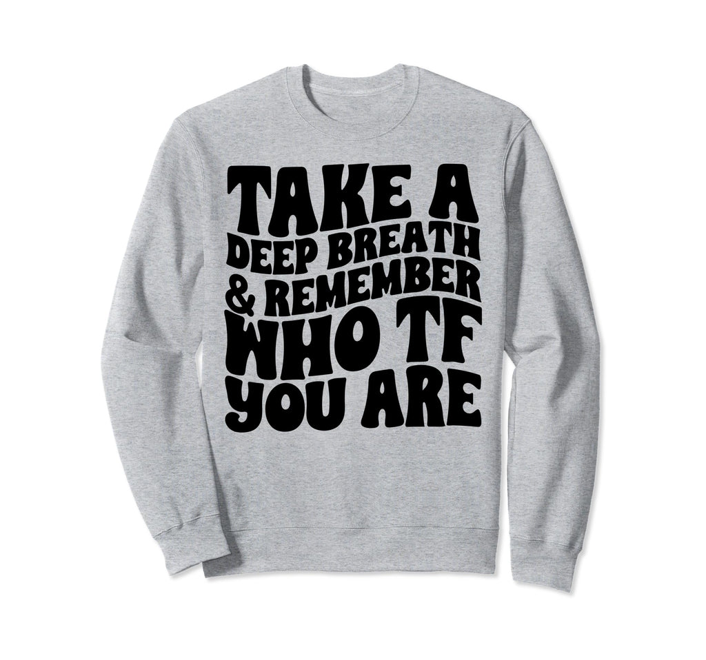 Take Deep Breath And Remember Sweatshirt - Casual Everyday Wear Men Women - T-Shirt, Sweatshirt, Hoodie