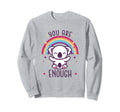 You Are Enough Motivational Koala Sweatshirt - Graphic Print Unisex - T-Shirt, Sweatshirt, Hoodie