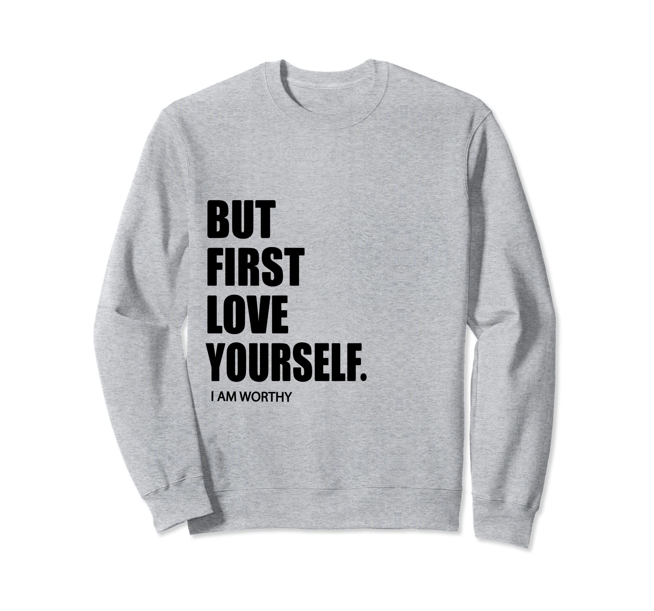 But First Love Yourself Self Love Sweatshirt - Novelty Apparel Men Women - T-Shirt, Sweatshirt, Hoodie