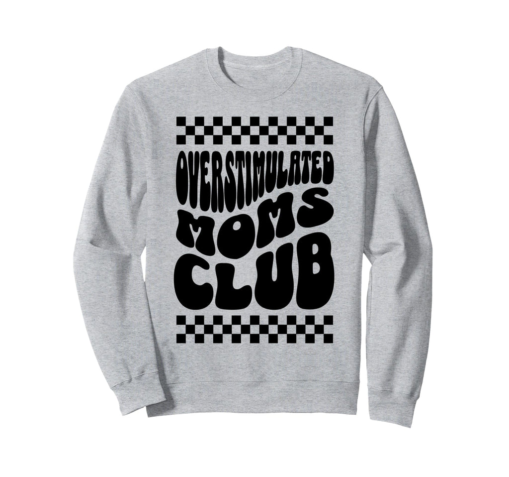 Overstimulated Moms Club Funny Sweatshirt - Novelty Apparel Unisex - T-Shirt, Sweatshirt, Hoodie