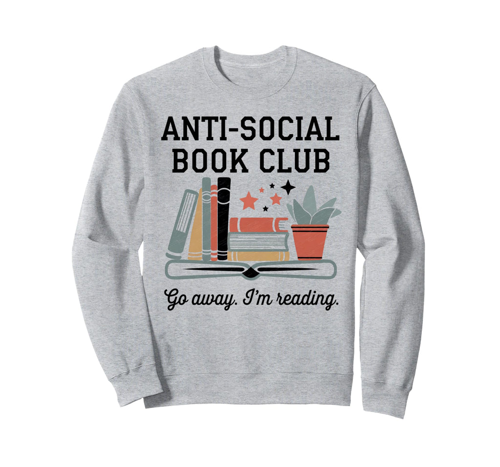 Anti Social Book Club Go Away Im Sweatshirt - Trendy Graphic for Adults - T-Shirt, Sweatshirt, Hoodie
