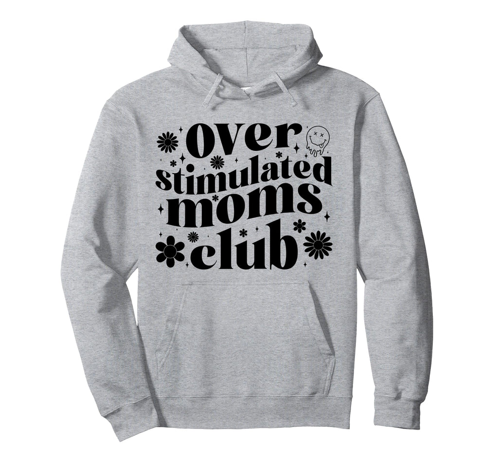 Overstimulated Moms Club Mothers Day Hoodie - Fun Novelty Design Men Women - T-Shirt, Sweatshirt, Hoodie