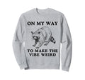 My Way To Make Vibe Weird Funny Trash Sweatshirt - Graphic Print Men Women - T-Shirt, Sweatshirt, Hoodie