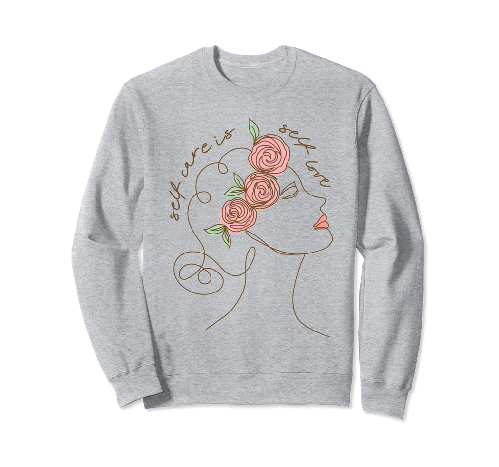 Self Care Is Self Love Mental Sweatshirt - Fun Novelty Design Unisex - T-Shirt, Sweatshirt, Hoodie
