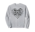 Mental Health Matters Mental Health Sweatshirt - Graphic Print Unisex - T-Shirt, Sweatshirt, Hoodie