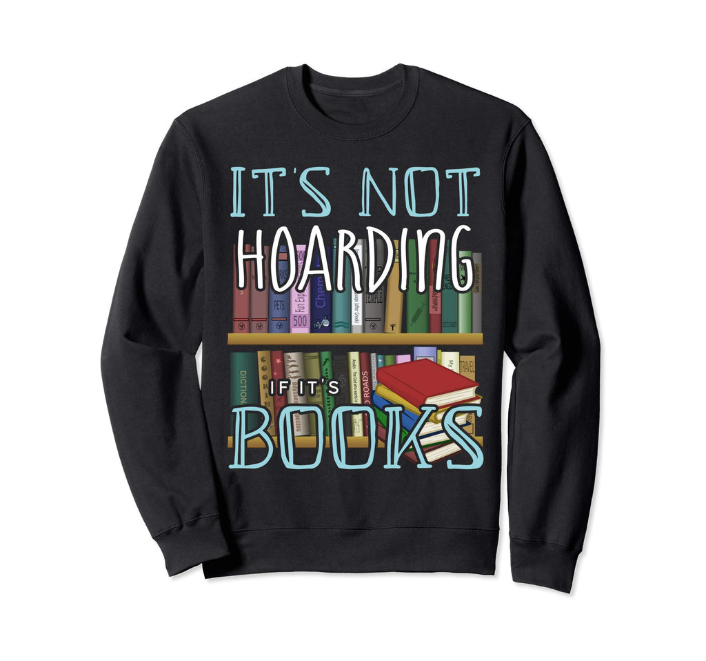 Its Not Hoarding If Its Books Sweatshirt - Streetwear Style Men Women - T-Shirt, Sweatshirt, Hoodie