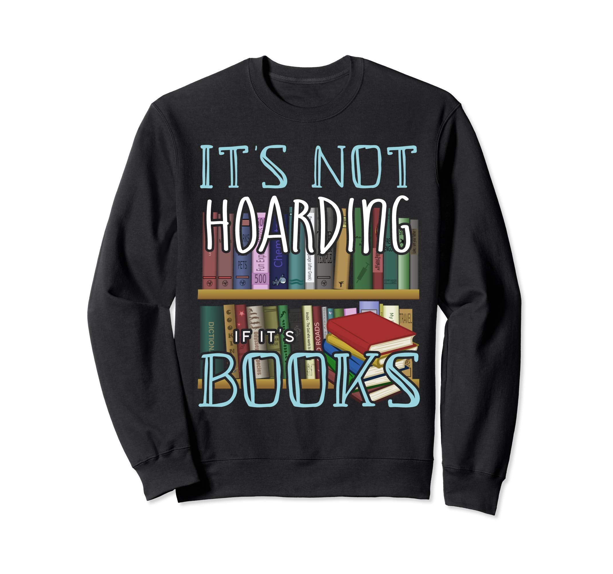 Its Not Hoarding If Its Books Sweatshirt - Streetwear Style Men Women - T-Shirt, Sweatshirt, Hoodie