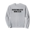 Overstimulated Moms Club Sweatshirt - Minimalist Print Men Women - T-Shirt, Sweatshirt, Hoodie