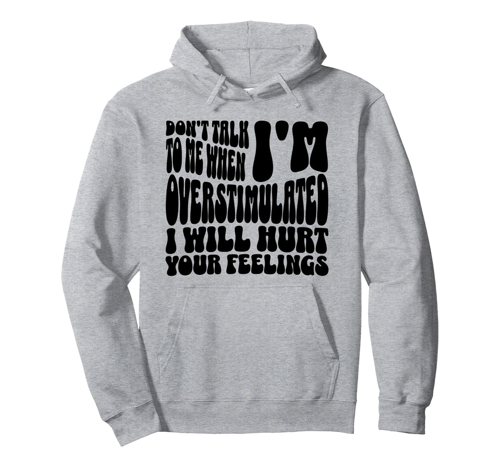Dont Talk To Me When Im Overstimulated Hoodie - Trendy Graphic Unisex - T-Shirt, Sweatshirt, Hoodie