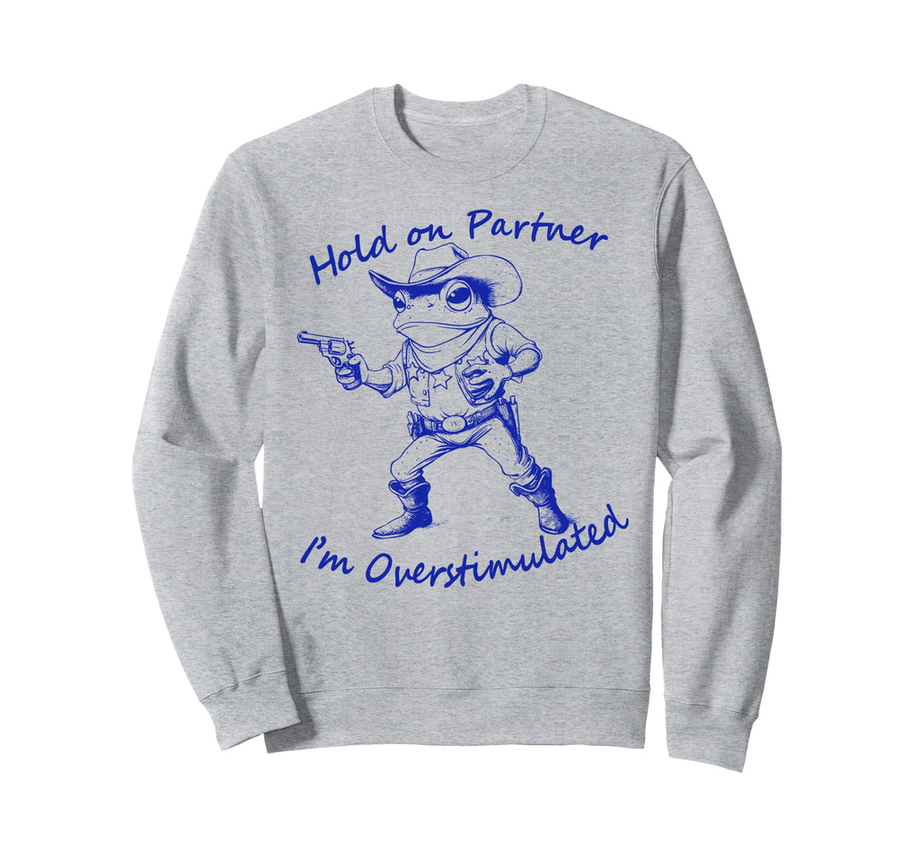 Hold Partner Im Overstimulated Sweatshirt - Aesthetic Graphic for Adults - T-Shirt, Sweatshirt, Hoodie